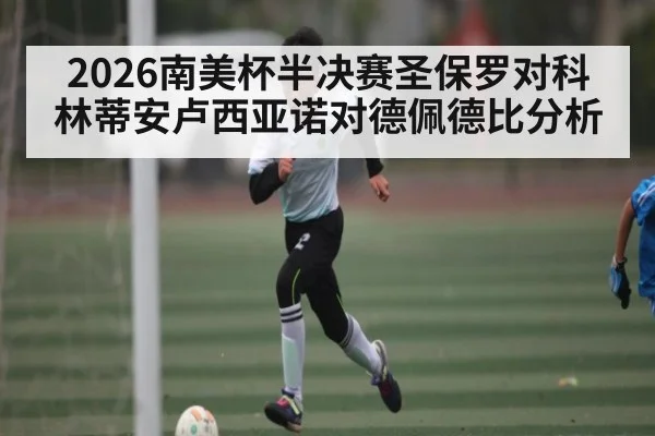 2026南美杯半决赛圣保罗对科林蒂安卢西亚诺对德佩德比分析