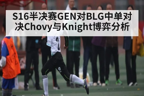 S16半决赛GEN对BLG中单对决Chovy与Knight博弈分析